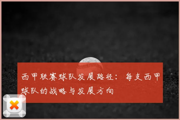 西甲联赛球队发展路径:每支西甲球队的战略与发展方向