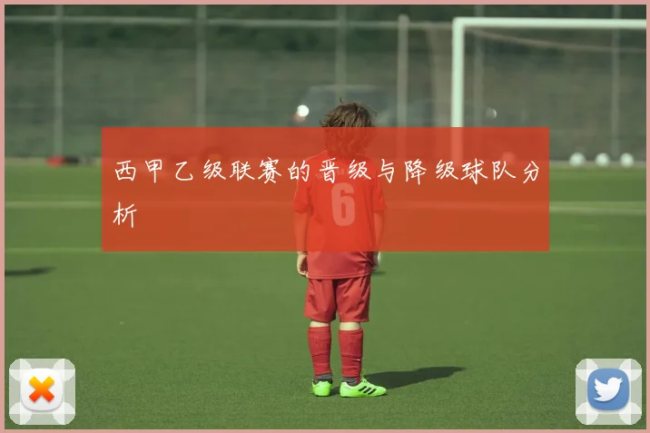 西甲乙级联赛的晋级与降级球队分析